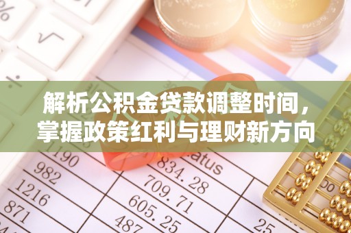 剑河解析公积金贷款调整时间，掌握政策红利与理财新方向
