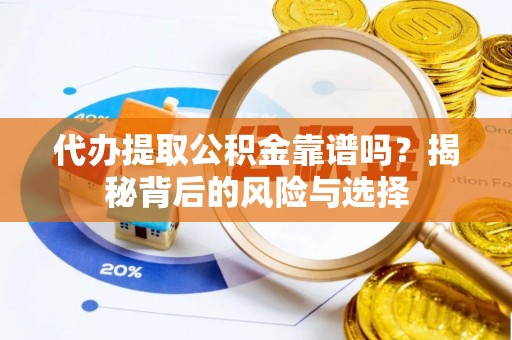 剑河代办提取公积金靠谱吗？揭秘背后的风险与选择