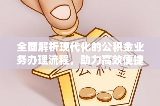 剑河全面解析现代化的公积金业务办理流程，助力高效便捷生活
