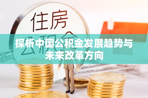 剑河探析中国公积金发展趋势与未来改革方向