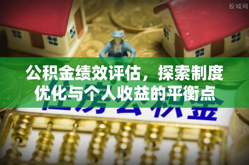 剑河公积金绩效评估，探索制度优化与个人收益的平衡点