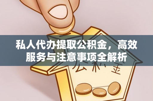 剑河私人代办提取公积金，高效服务与注意事项全解析