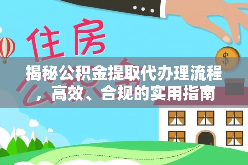 剑河揭秘公积金提取代办理流程，高效、合规的实用指南