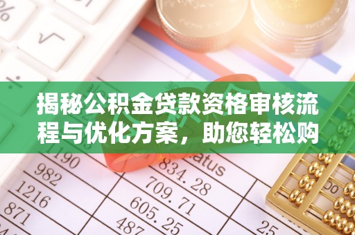 剑河揭秘公积金贷款资格审核流程与优化方案，助您轻松购房