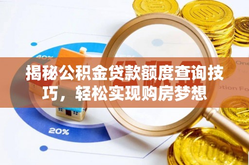 剑河揭秘公积金贷款额度查询技巧，轻松实现购房梦想