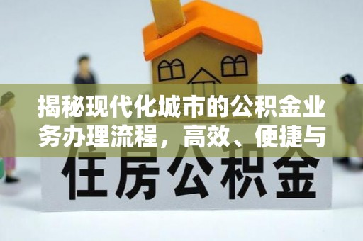 剑河揭秘现代化城市的公积金业务办理流程，高效、便捷与未来趋势
