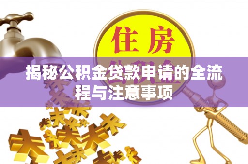 剑河揭秘公积金贷款申请的全流程与注意事项