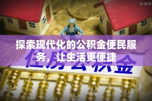 剑河探索现代化的公积金便民服务，让生活更便捷