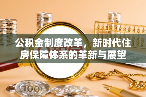 剑河公积金制度改革，新时代住房保障体系的革新与展望